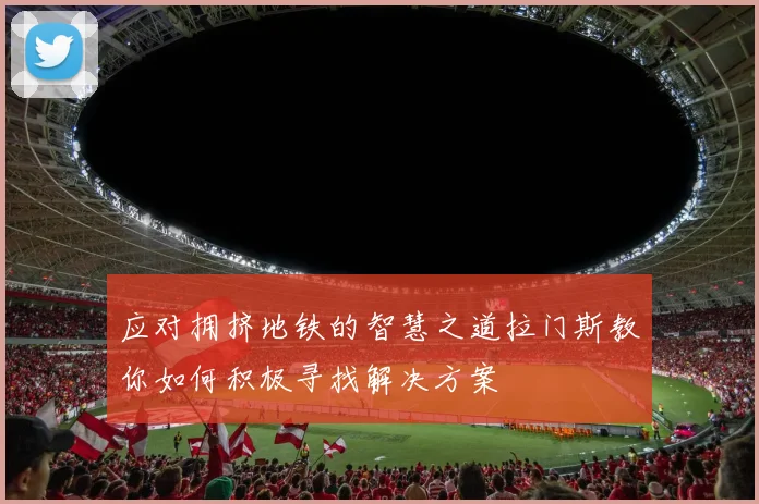 应对拥挤地铁的智慧之道拉门斯教你如何积极寻找解决方案