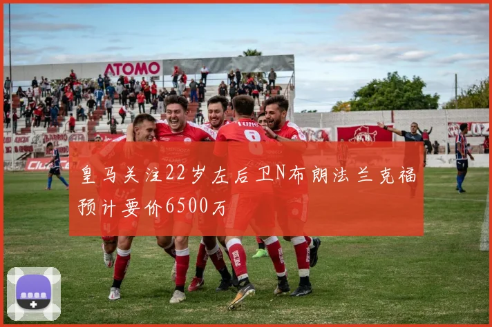 皇马关注22岁左后卫N布朗法兰克福预计要价6500万