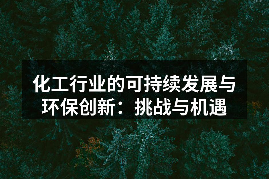 化工行业的可持续发展与环保创新：挑战与机遇